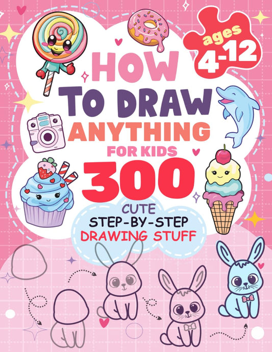 How to Draw Anything for kids: 300 Cute Step-by-Step Drawing Stuff: Amazing Food, Animals, Kawaii, Gifts and Other (How to draw books for kids)